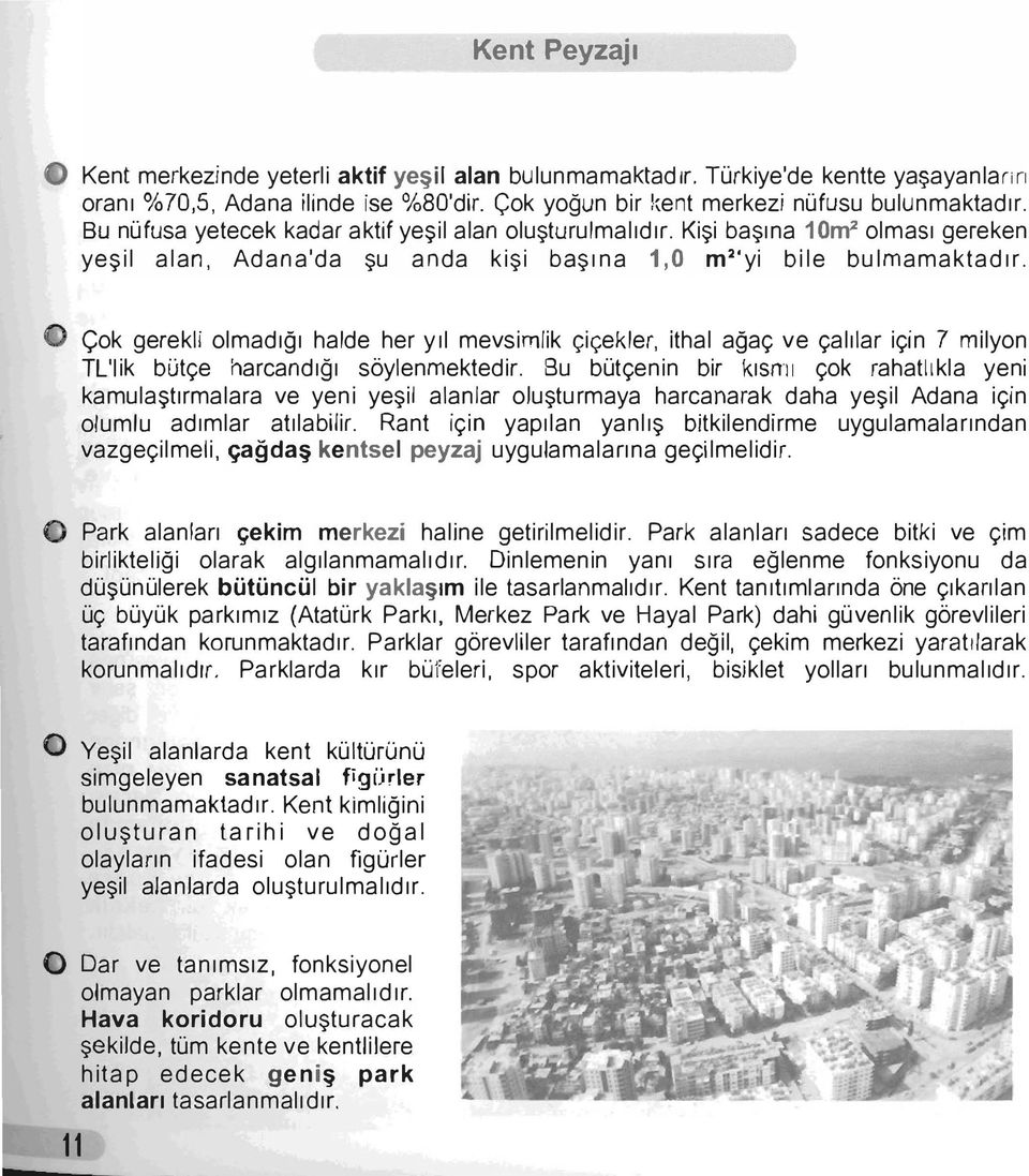 Çok gerekli olmadığı halde her yıı mevsimlik çiçekler, ithal ağaç ve çalılar için 7 milyon TL'Iik bütçe harcandığı söylenmektedir.