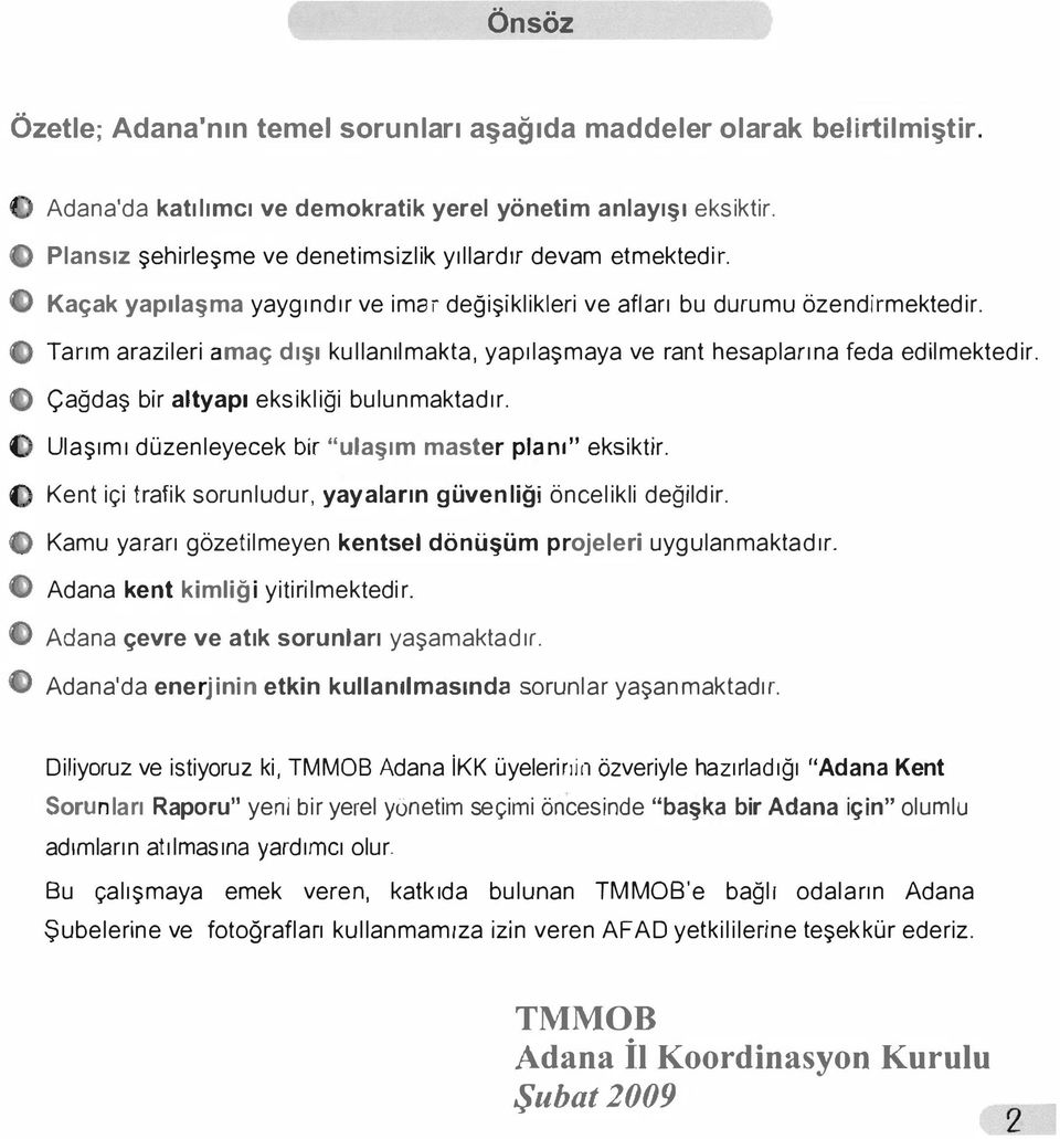 Ta rım arazileri amaç dışı kullanılmakta, yapılaşmaya ve rant hesaplarına feda edilmektedir. Çağdaş bir altyapı eksikliği bulunmaktadır. Ulaşımı düzenleyecek bir "ulaşım master planı" eksiktir.