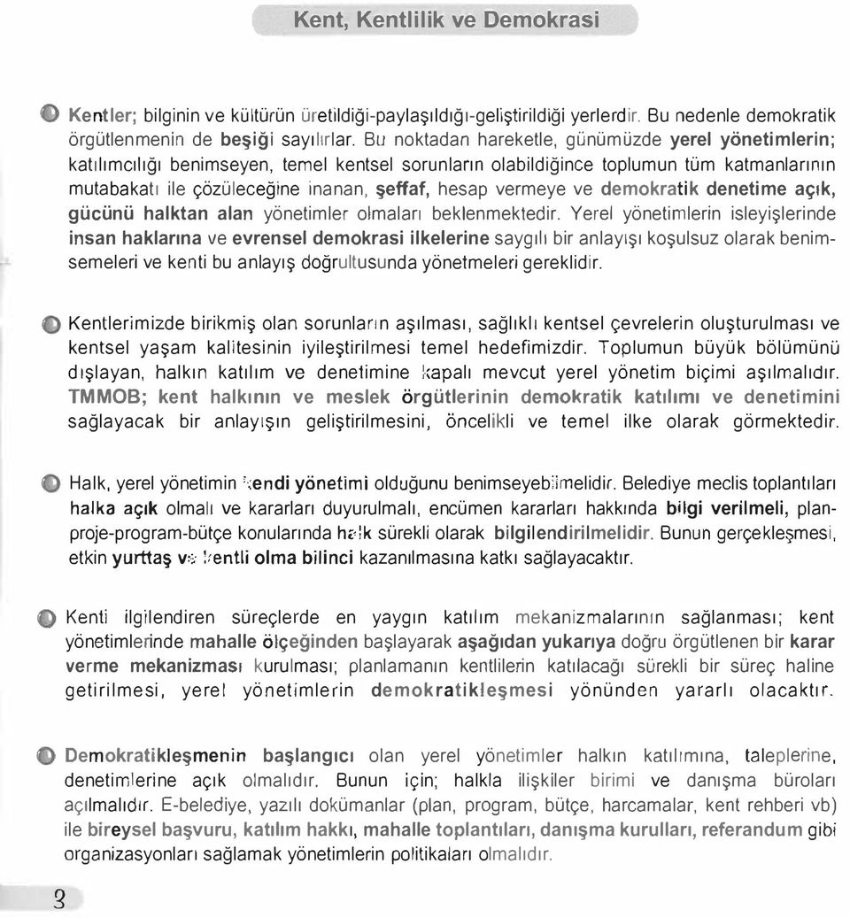 vermeye ve demokratik denetime açık, gücünü halktan alan yönetimler olmaları beklenmektedir.