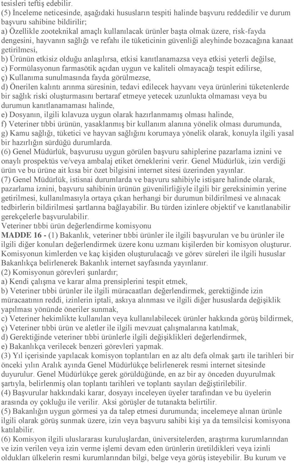 risk-fayda dengesini, hayvanın sağlığı ve refahı ile tüketicinin güvenliği aleyhinde bozacağına kanaat getirilmesi, b) Ürünün etkisiz olduğu anlaşılırsa, etkisi kanıtlanamazsa veya etkisi yeterli