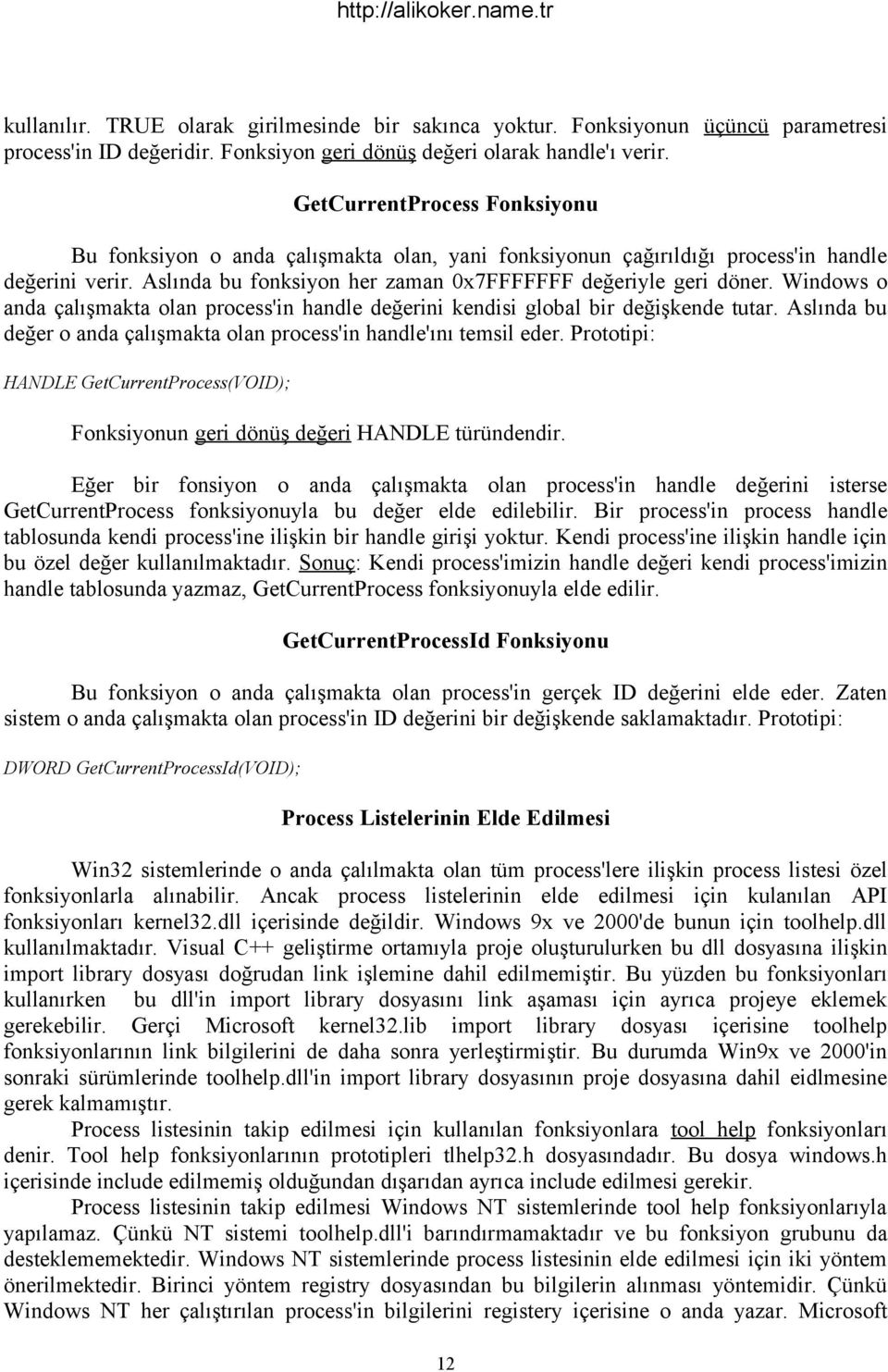 Windows o anda çalışmakta olan process'in handle değerini kendisi global bir değişkende tutar. Aslında bu değer o anda çalışmakta olan process'in handle'ını temsil eder.