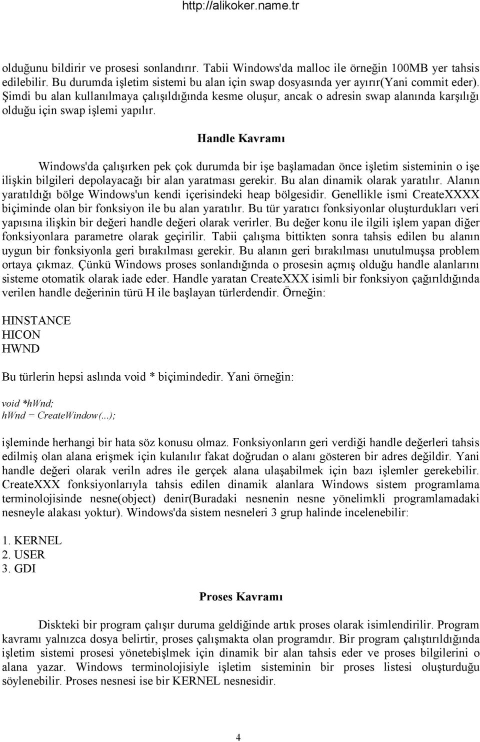 Handle Kavramı Windows'da çalışırken pek çok durumda bir işe başlamadan önce işletim sisteminin o işe ilişkin bilgileri depolayacağı bir alan yaratması gerekir. Bu alan dinamik olarak yaratılır.