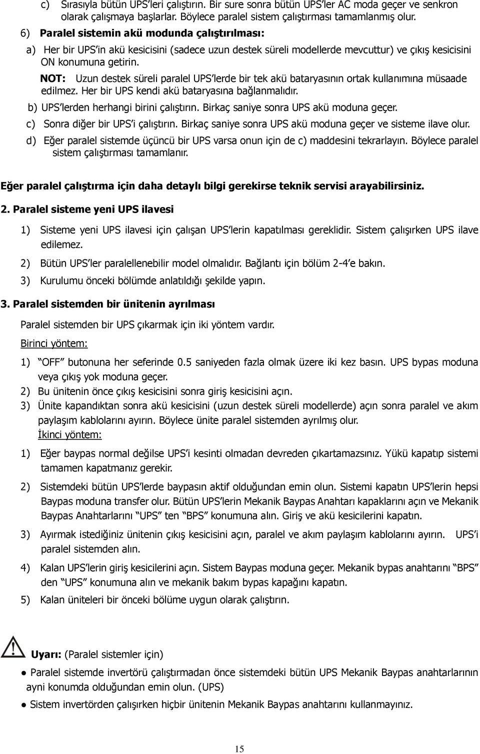 NOT: Uzun destek süreli paralel UPS lerde bir tek akü bataryasının ortak kullanımına müsaade edilmez. Her bir UPS kendi akü bataryasına bağlanmalıdır. b) UPS lerden herhangi birini çalıştırın.