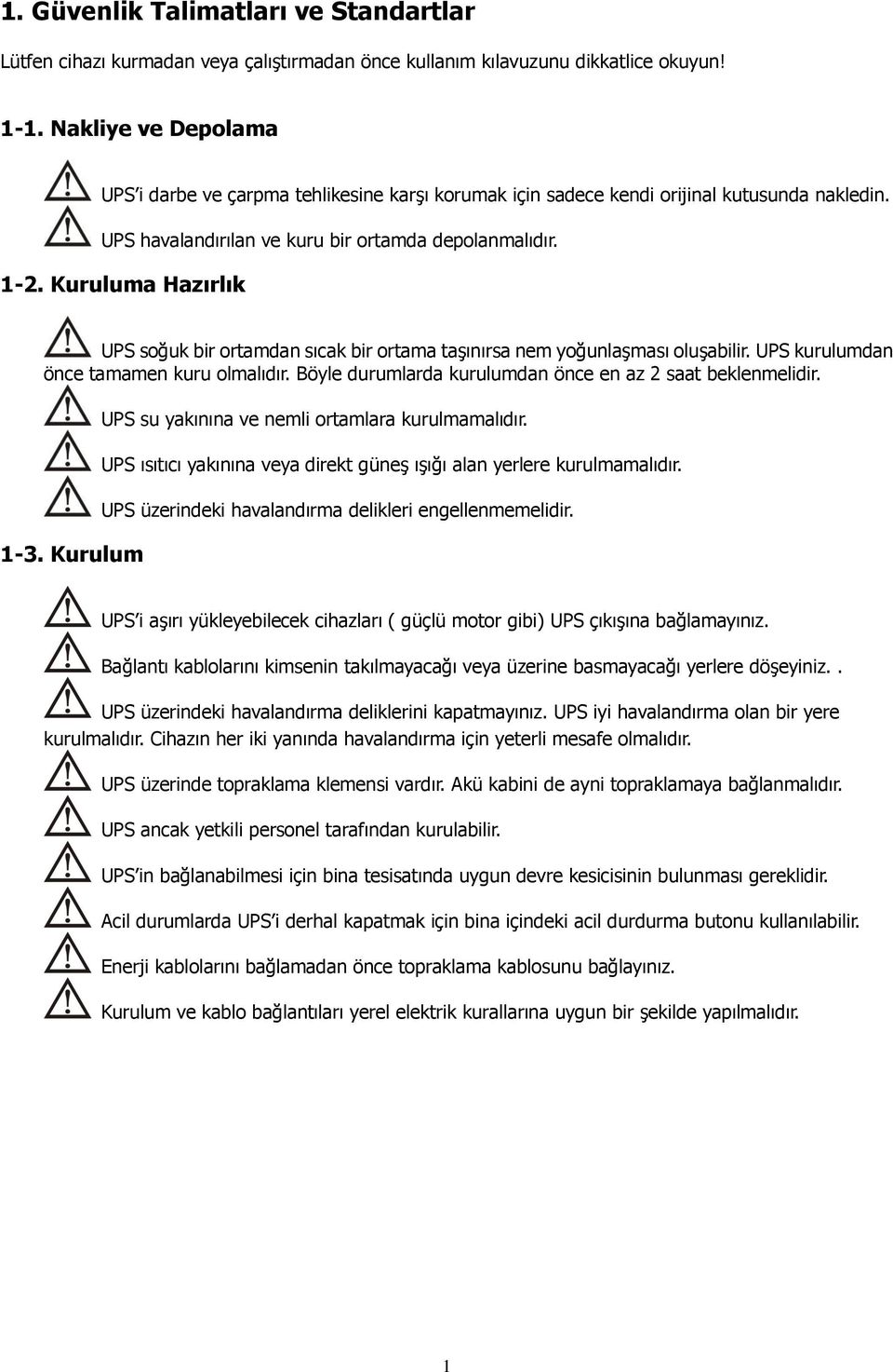 Kuruluma Hazırlık UPS soğuk bir ortamdan sıcak bir ortama taşınırsa nem yoğunlaşması oluşabilir. UPS kurulumdan önce tamamen kuru olmalıdır.