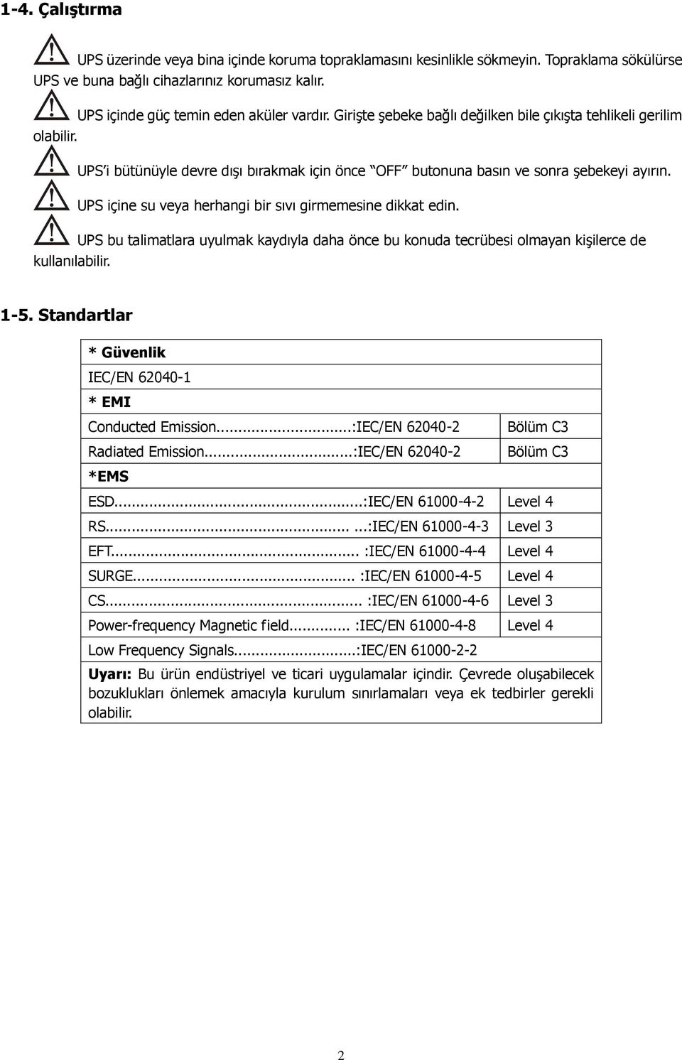 UPS içine su veya herhangi bir sıvı girmemesine dikkat edin. UPS bu talimatlara uyulmak kaydıyla daha önce bu konuda tecrübesi olmayan kişilerce de kullanılabilir. 1-5.