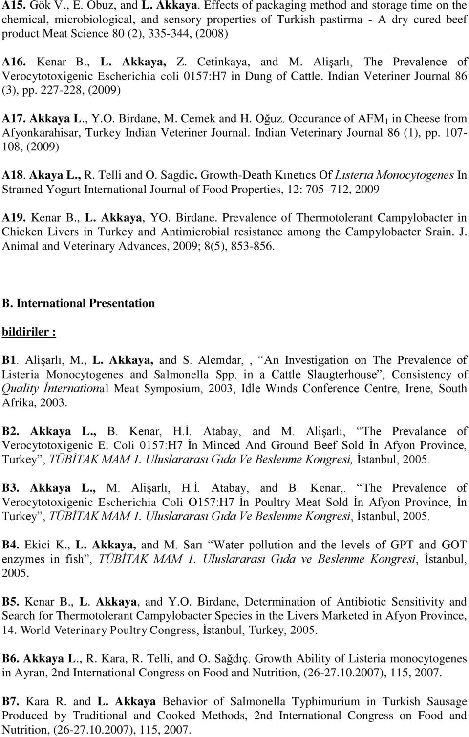 , L. Akkaya, Z. Cetinkaya, and M. Alişarlı, The Prevalence of Verocytotoxigenic Escherichia coli 0157:H7 in Dung of Cattle. Indian Veteriner Journal 86 (3), pp. 227-228, (2009) A17. Akkaya L., Y.O.