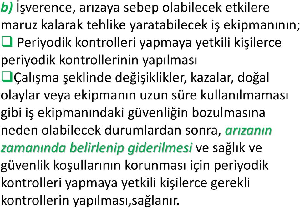 kullanılmaması gibi iş ekipmanındaki güvenliğin bozulmasına neden olabilecek durumlardan sonra, arızanın zamanında belirlenip