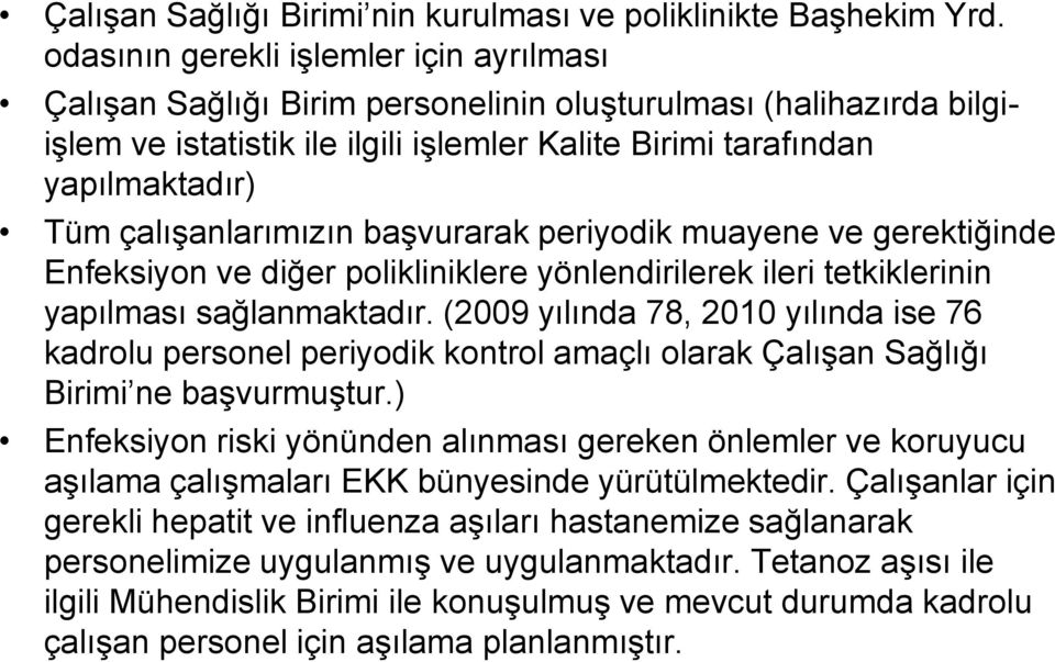 çalıģanlarımızın baģvurarak periyodik muayene ve gerektiğinde Enfeksiyon ve diğer polikliniklere yönlendirilerek ileri tetkiklerinin yapılması sağlanmaktadır.