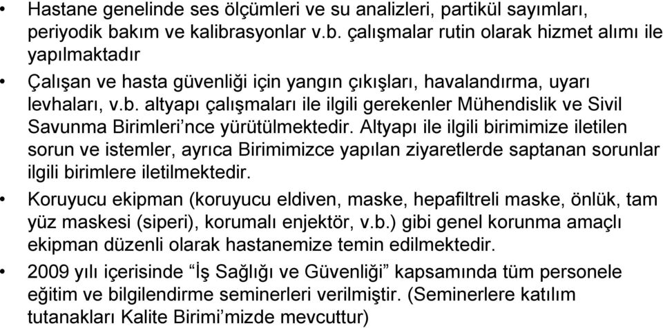 Altyapı ile ilgili birimimize iletilen sorun ve istemler, ayrıca Birimimizce yapılan ziyaretlerde saptanan sorunlar ilgili birimlere iletilmektedir.