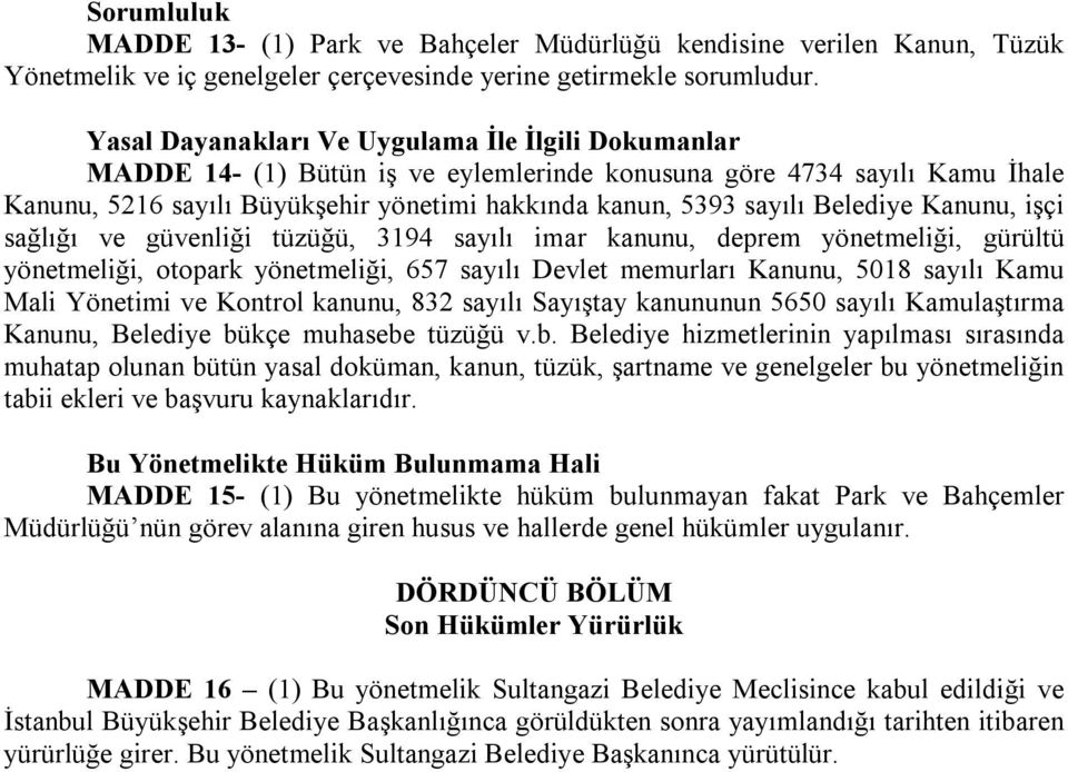 Belediye Kanunu, işçi sağlığı ve güvenliği tüzüğü, 3194 sayılı imar kanunu, deprem yönetmeliği, gürültü yönetmeliği, otopark yönetmeliği, 657 sayılı Devlet memurları Kanunu, 5018 sayılı Kamu Mali