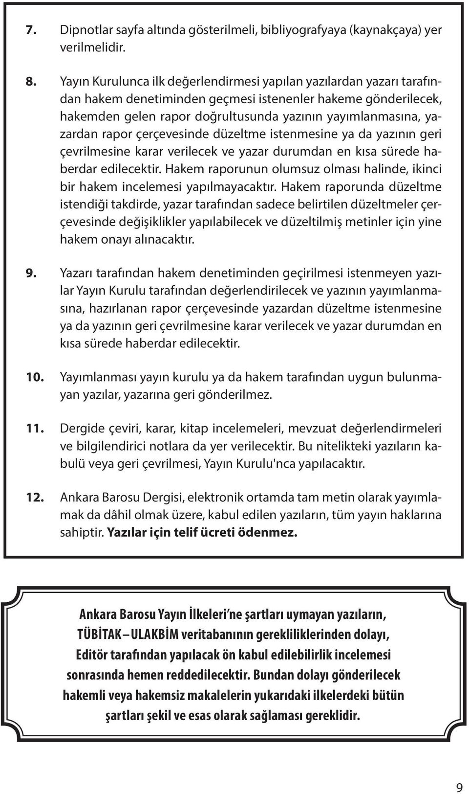 rapor çerçevesinde düzeltme istenmesine ya da yazının geri çevrilmesine karar verilecek ve yazar durumdan en kısa sürede haberdar edilecektir.