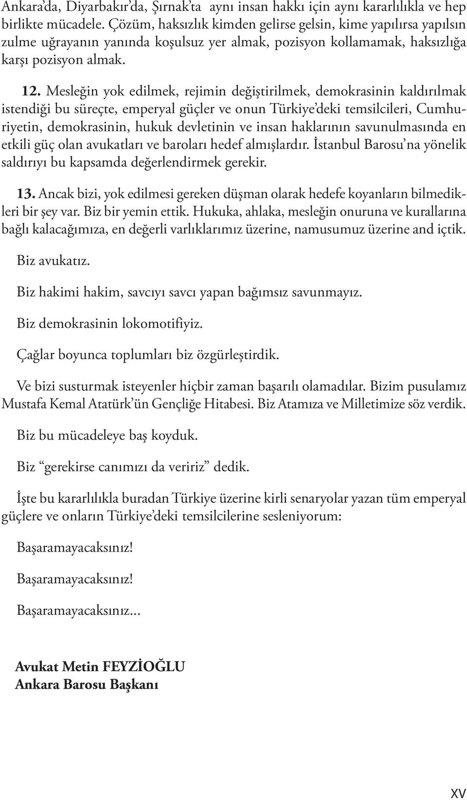 Mesleğin yok edilmek, rejimin değiştirilmek, demokrasinin kaldırılmak istendiği bu süreçte, emperyal güçler ve onun Türkiye deki temsilcileri, Cumhuriyetin, demokrasinin, hukuk devletinin ve insan