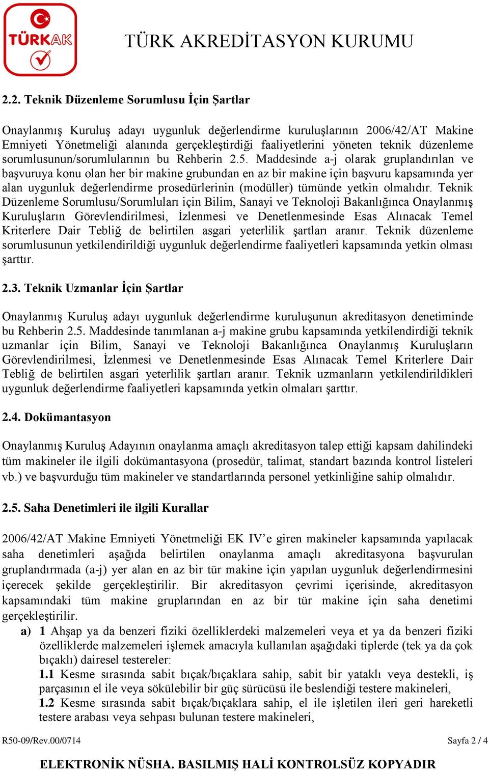 Maddesinde a-j olarak gruplandırılan ve başvuruya konu olan her bir makine grubundan en az bir makine için başvuru kapsamında yer alan uygunluk değerlendirme prosedürlerinin (modüller) tümünde yetkin