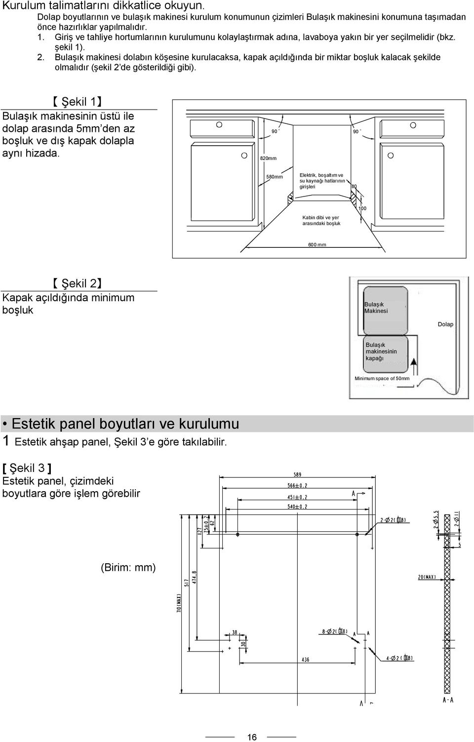 Bulaşık makinesi dolabın köşesine kurulacaksa, kapak açıldığında bir miktar boşluk kalacak şekilde olmalıdır (şekil 2 de gösterildiği gibi).