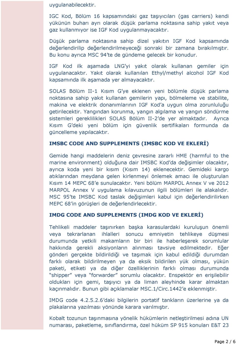 Düşük parlama noktasına sahip dizel yakıtın IGF Kod kapsamında değerlendirilip değerlendirilmeyeceği sonraki bir zamana bırakılmıştır. Bu konu ayrıca MSC 94 te de gündeme gelecek bir konudur.