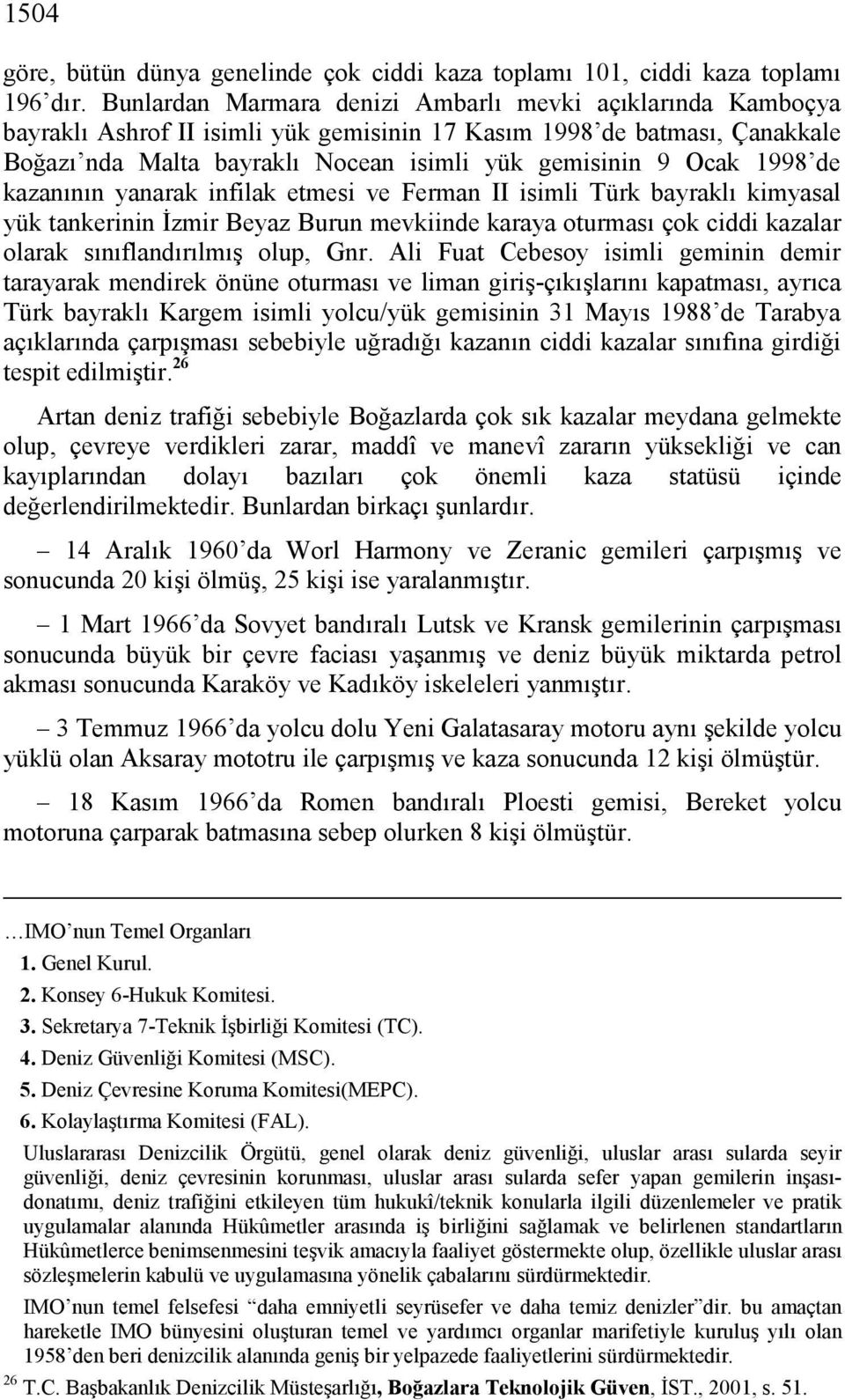 1998 de kazanının yanarak infilak etmesi ve Ferman II isimli Türk bayraklı kimyasal yük tankerinin İzmir Beyaz Burun mevkiinde karaya oturması çok ciddi kazalar olarak sınıflandırılmış olup, Gnr.