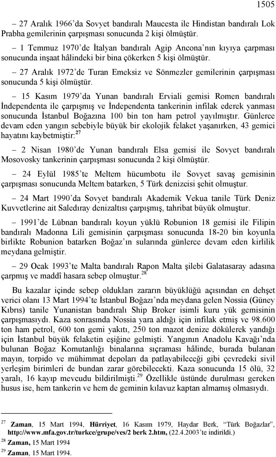 27 Aralık 1972 de Turan Emeksiz ve Sönmezler gemilerinin çarpışması sonucunda 5 kişi ölmüştür.