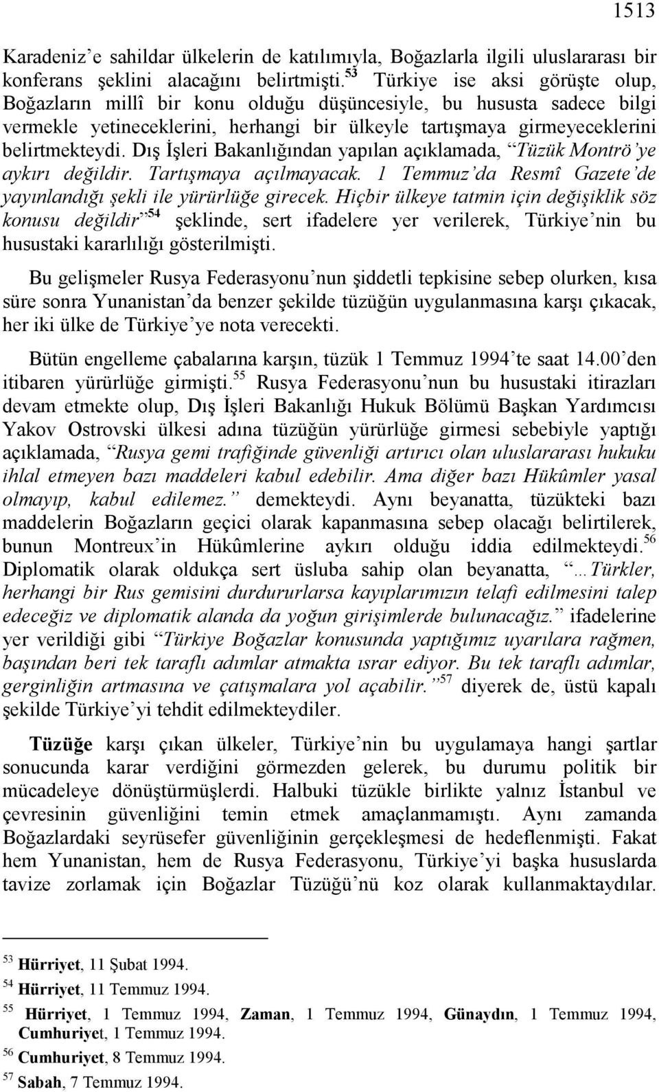 Dış İşleri Bakanlığından yapılan açıklamada, Tüzük Montrö ye aykırı değildir. Tartışmaya açılmayacak. 1 Temmuz da Resmî Gazete de yayınlandığı şekli ile yürürlüğe girecek.