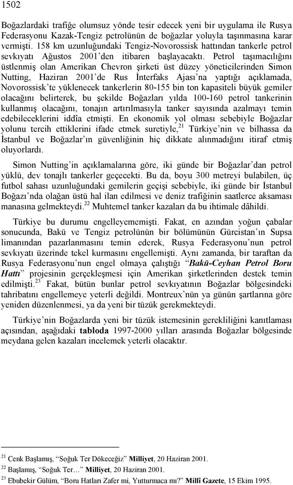 Petrol taşımacılığını üstlenmiş olan Amerikan Chevron şirketi üst düzey yöneticilerinden Simon Nutting, Haziran 2001 de Rus İnterfaks Ajası na yaptığı açıklamada, Novorossisk te yüklenecek