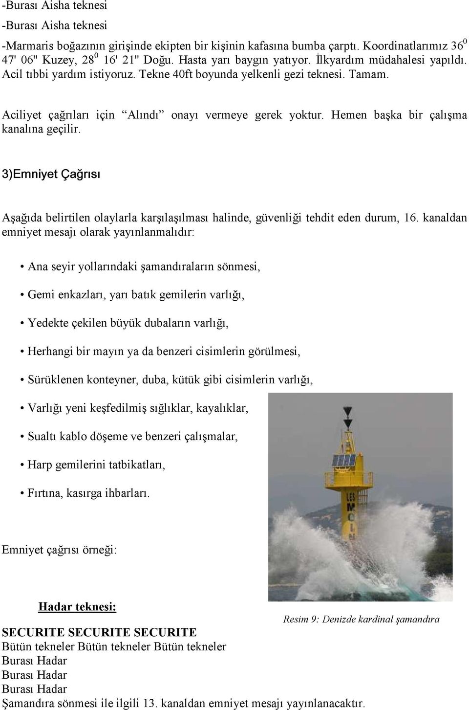 Hemen başka bir çalışma kanalına geçilir. 23 09Y, 7 8 Aşağıda belirtilen olaylarla karşılaşılması halinde, güvenliği tehdit eden durum, 16.