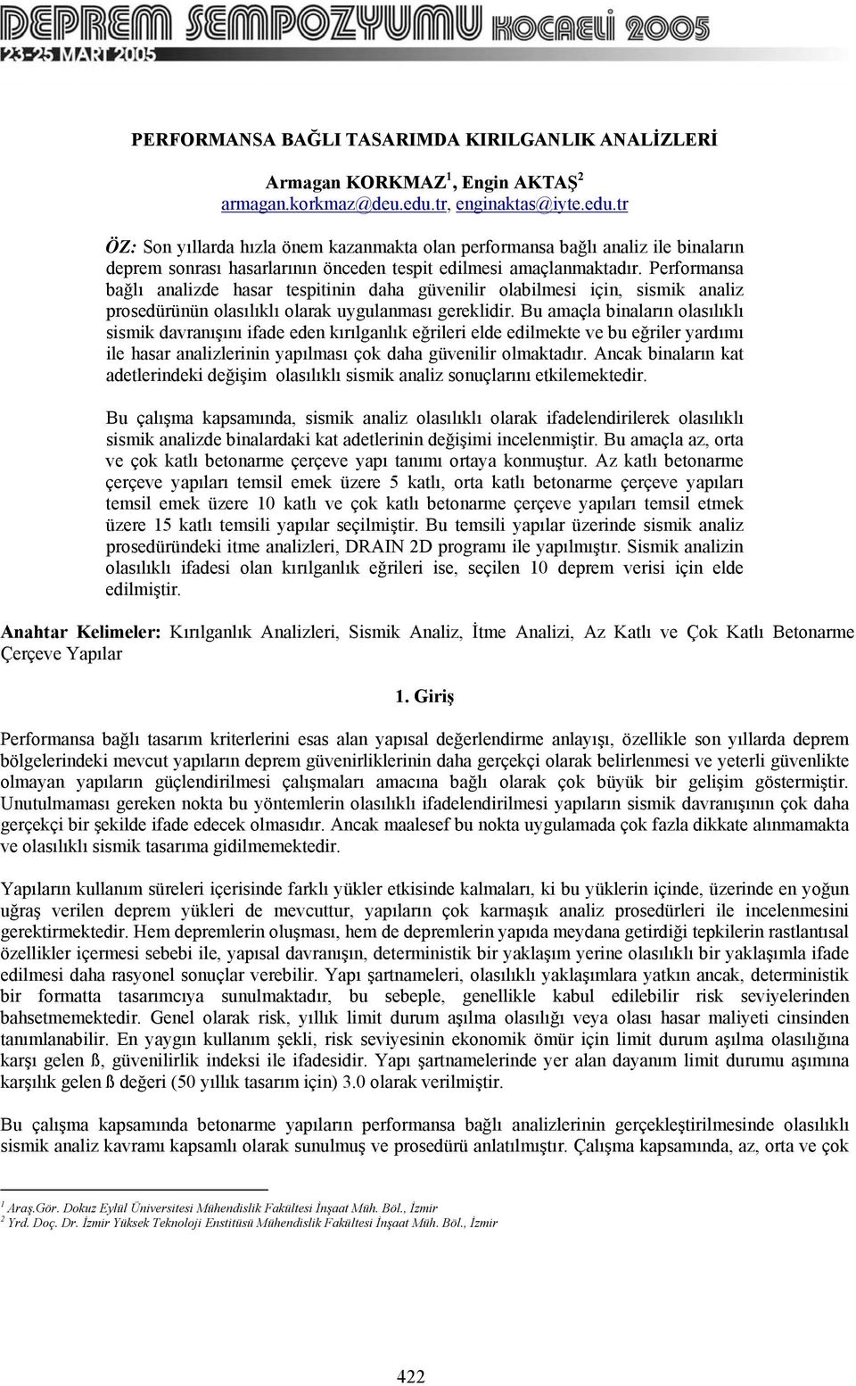 Performansa bağlı analizde hasar tespitinin daha güvenilir olabilmesi için, sismik analiz prosedürünün olasılıklı olarak uygulanması gereklidir.