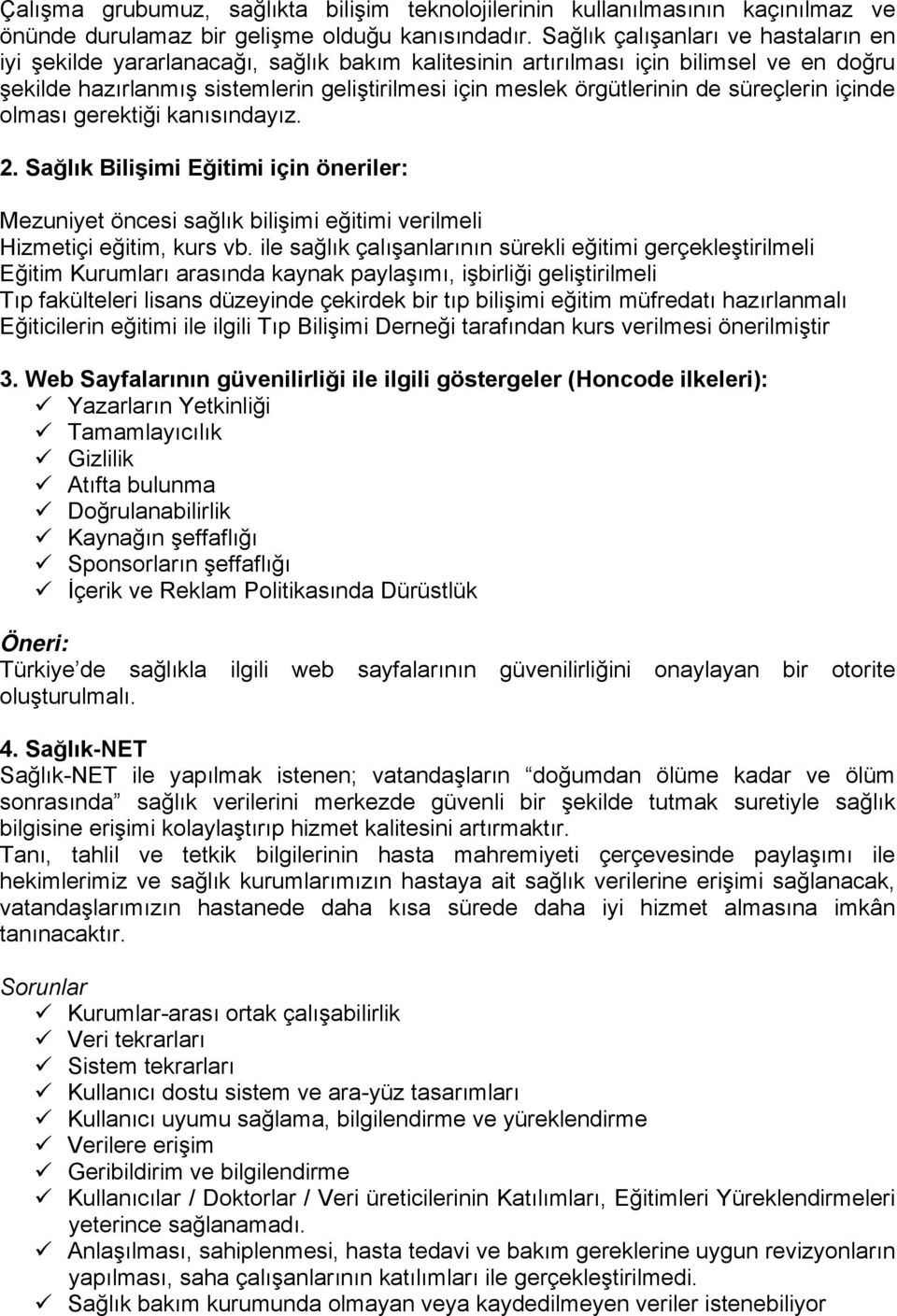 de süreçlerin içinde olması gerektiği kanısındayız. 2. Sağlık Bilişimi Eğitimi için öneriler: Mezuniyet öncesi sağlık bilişimi eğitimi verilmeli Hizmetiçi eğitim, kurs vb.