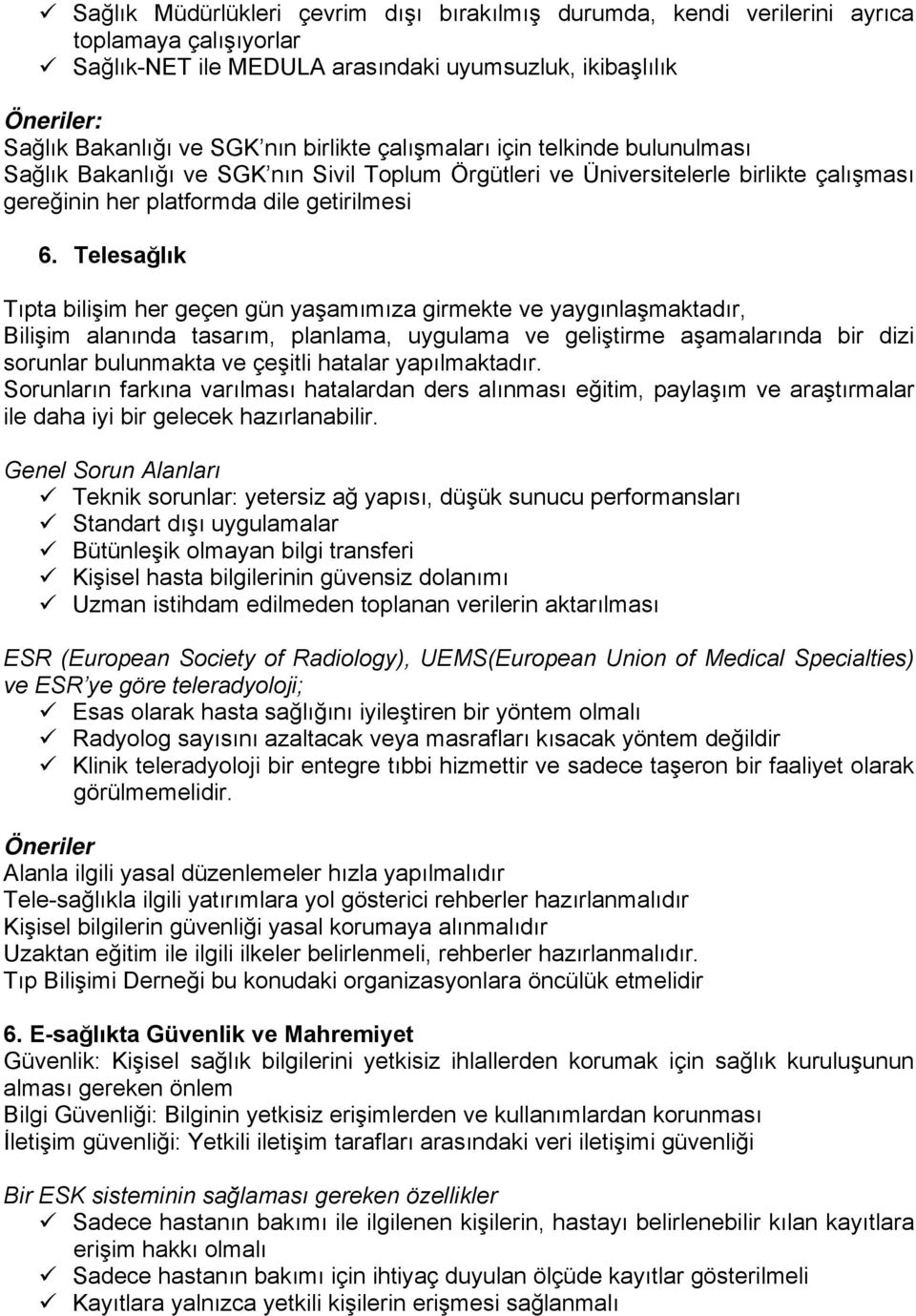 Telesağlık Tıpta bilişim her geçen gün yaşamımıza girmekte ve yaygınlaşmaktadır, Bilişim alanında tasarım, planlama, uygulama ve geliştirme aşamalarında bir dizi sorunlar bulunmakta ve çeşitli