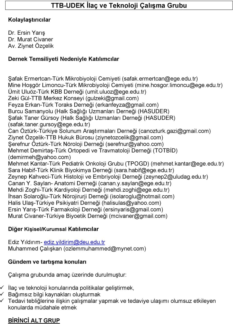 tr) Mine Hoşgör Limoncu-Türk Mikrobiyoloji Cemiyeti (mine.hosgor.limoncu@ege.edu.tr) Ümit Uluöz-Türk KBB Derneği (umit.uluoz@ege.edu.tr) Zeki Gül-TTB Merkez Konseyi (gulzeki@gmail.