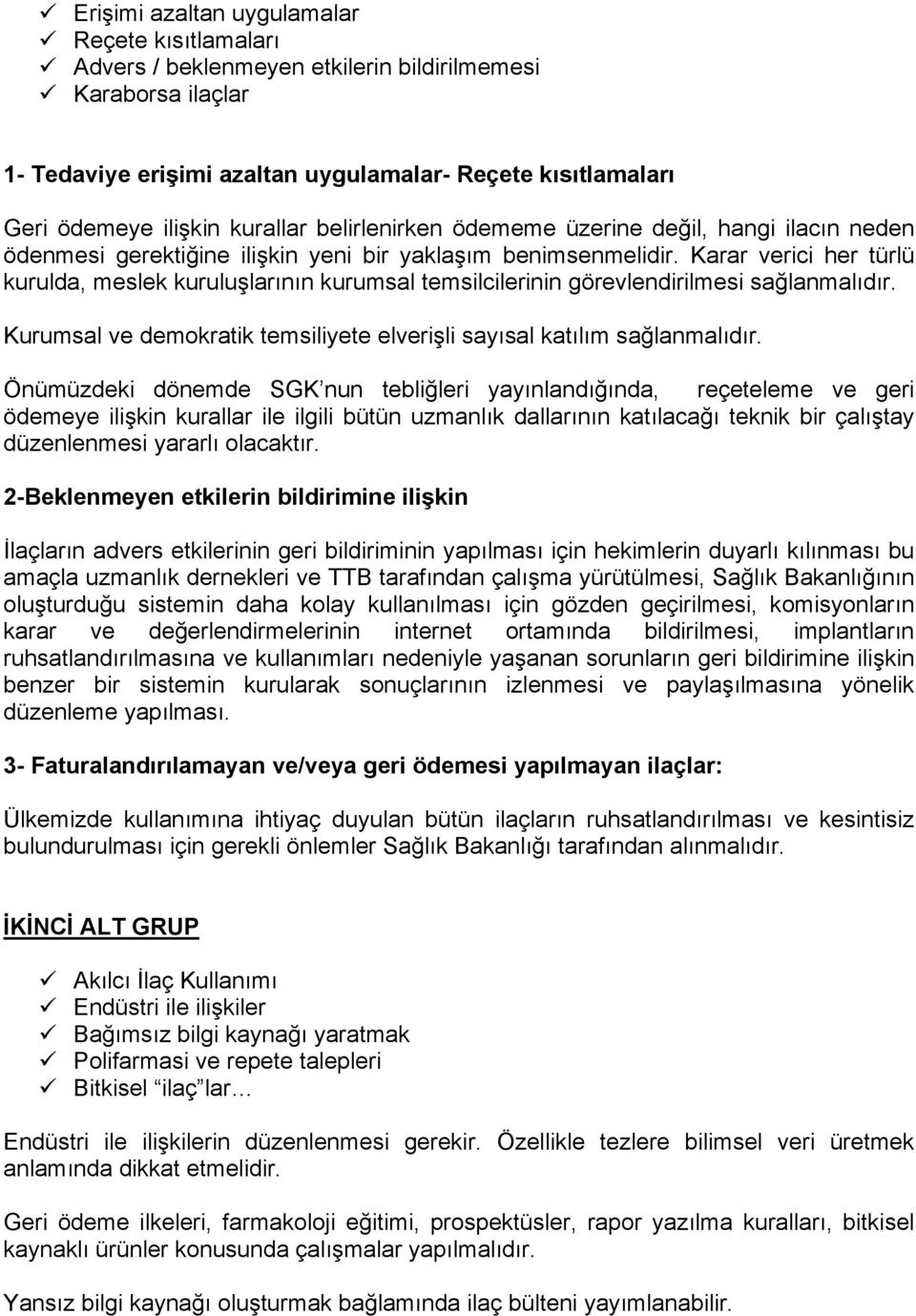 Karar verici her türlü kurulda, meslek kuruluşlarının kurumsal temsilcilerinin görevlendirilmesi sağlanmalıdır. Kurumsal ve demokratik temsiliyete elverişli sayısal katılım sağlanmalıdır.