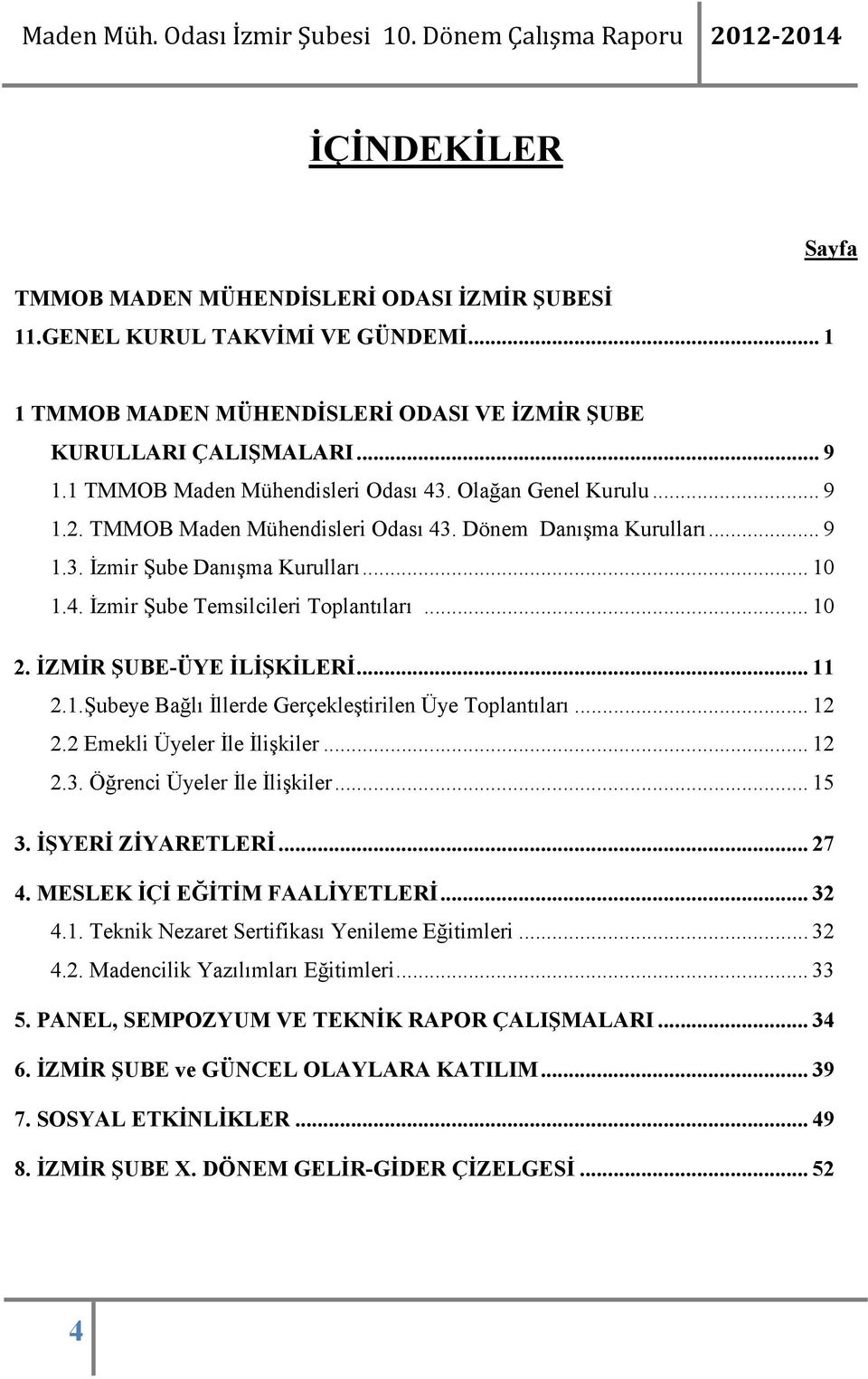 .. 10 2. ĐZMĐR ŞUBE-ÜYE ĐLĐŞKĐLERĐ... 11 2.1.Şubeye Bağlı Đllerde Gerçekleştirilen Üye Toplantıları... 12 2.2 Emekli Üyeler Đle Đlişkiler... 12 2.3. Öğrenci Üyeler Đle Đlişkiler... 15 3.