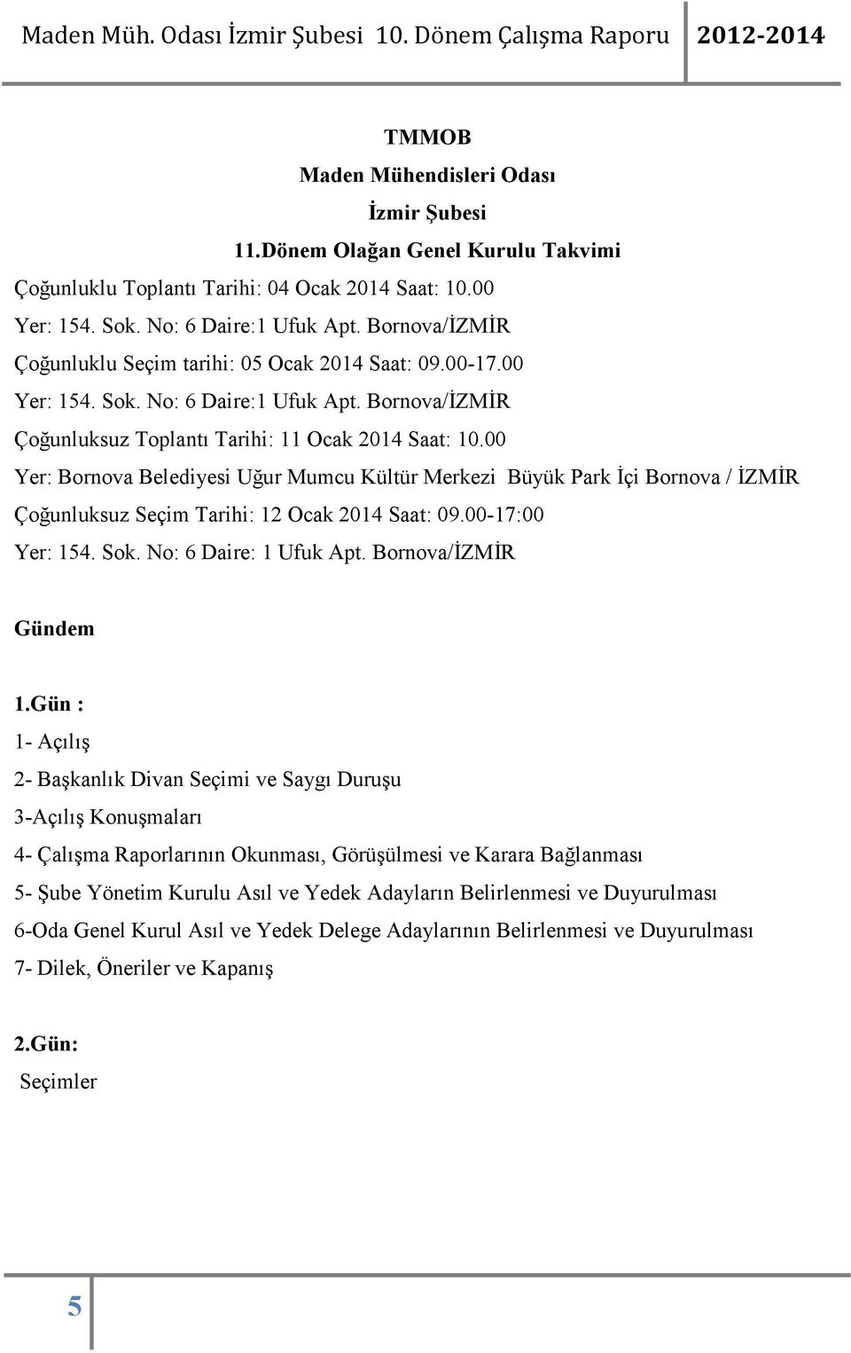 00 Yer: Bornova Belediyesi Uğur Mumcu Kültür Merkezi Büyük Park Đçi Bornova / ĐZMĐR Çoğunluksuz Seçim Tarihi: 12 Ocak 2014 Saat: 09.00-17:00 Yer: 154. Sok. No: 6 Daire: 1 Ufuk Apt.