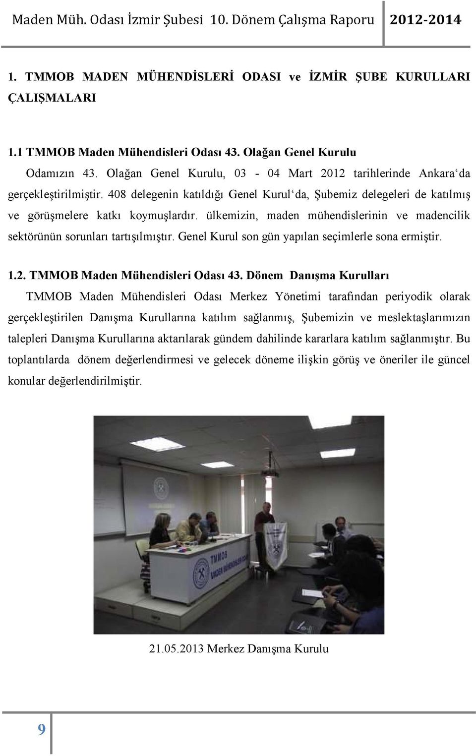 ülkemizin, maden mühendislerinin ve madencilik sektörünün sorunları tartışılmıştır. Genel Kurul son gün yapılan seçimlerle sona ermiştir. 1.2. TMMOB Maden Mühendisleri Odası 43.