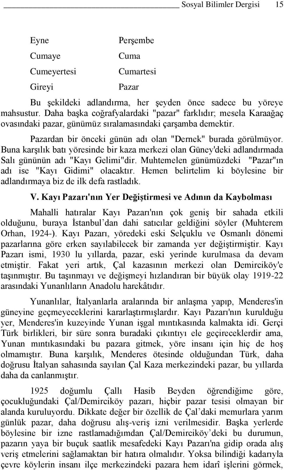 Buna karşılık batı yöresinde bir kaza merkezi olan Güney'deki adlandırmada Salı gününün adı "Kayı Gelimi"dir. Muhtemelen günümüzdeki "Pazar"ın adı ise "Kayı Gidimi" olacaktır.