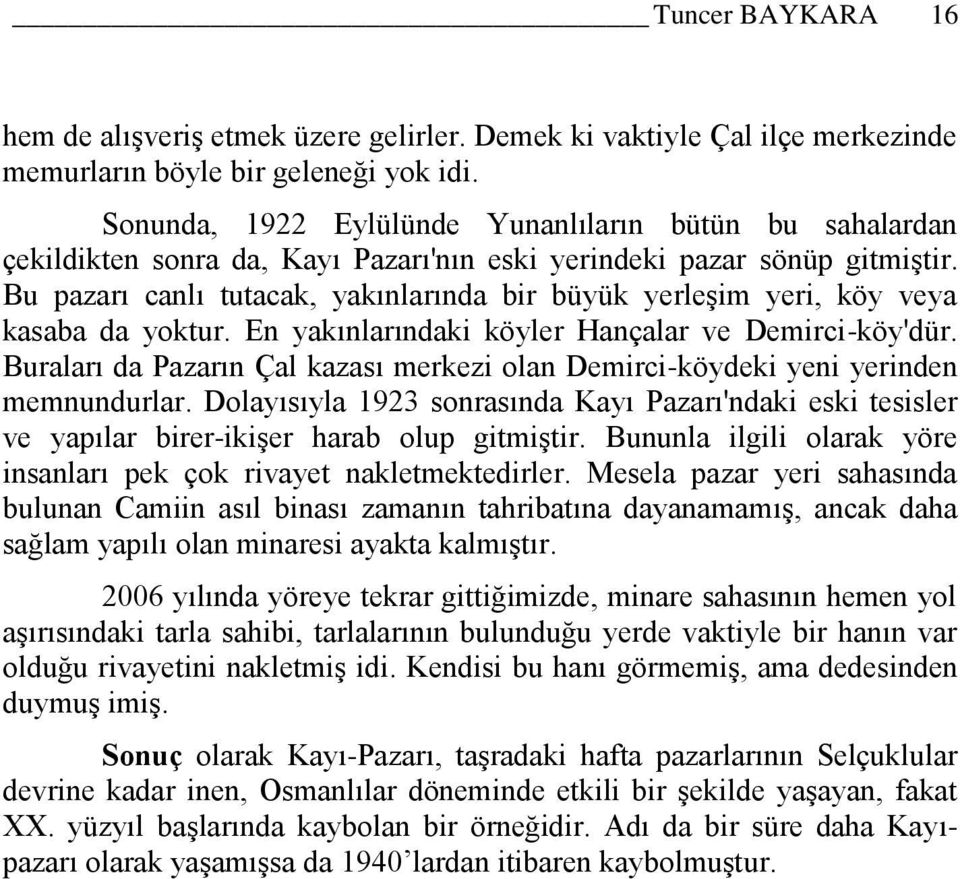 Bu pazarı canlı tutacak, yakınlarında bir büyük yerleşim yeri, köy veya kasaba da yoktur. En yakınlarındaki köyler Hançalar ve Demirci-köy'dür.