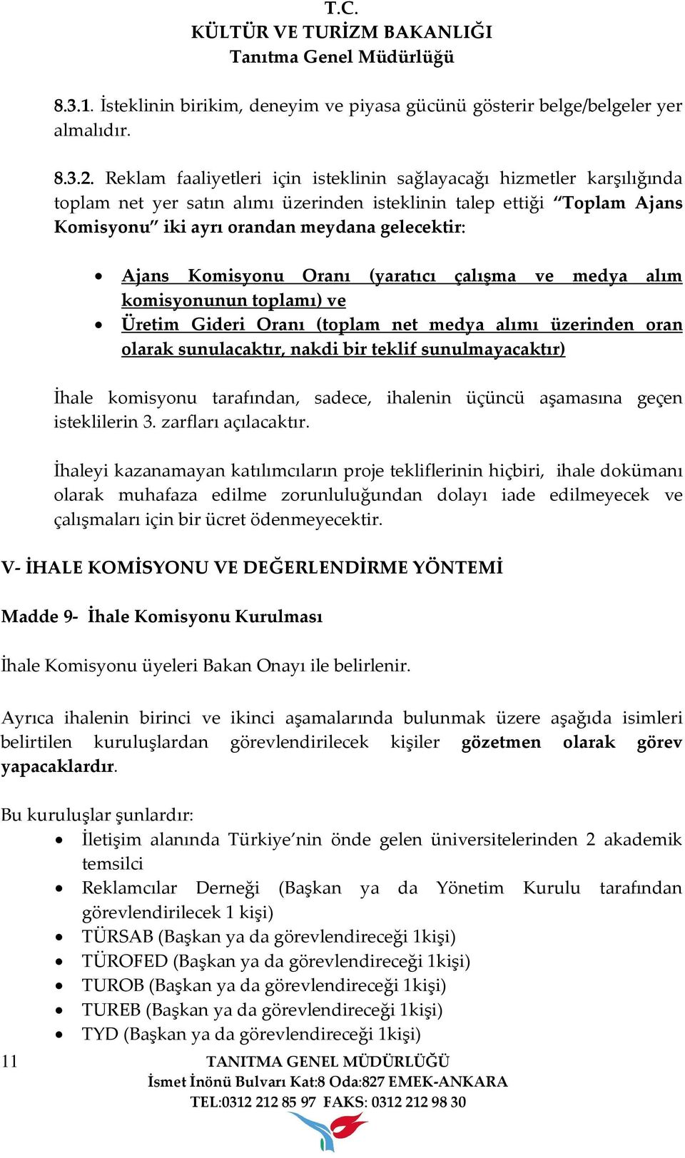 Komisyonu Oranı (yaratıcı çalışma ve medya alım komisyonunun toplamı) ve Üretim Gideri Oranı (toplam net medya alımı üzerinden oran olarak sunulacaktır, nakdi bir teklif sunulmayacaktır) İhale