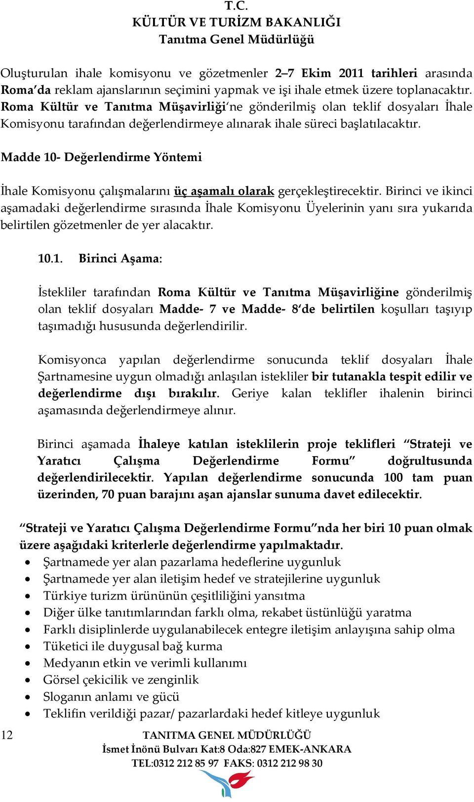 Madde 10- Değerlendirme Yöntemi İhale Komisyonu çalışmalarını üç aşamalı olarak gerçekleştirecektir.