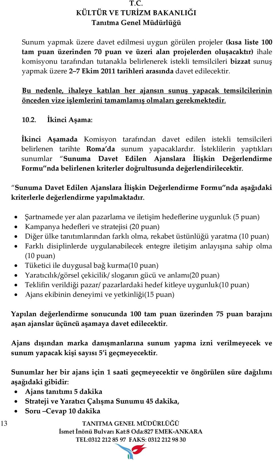 Bu nedenle, ihaleye katılan her ajansın sunuş yapacak temsilcilerinin önceden vize işlemlerini tamamlamış olmaları gerekmektedir. 10.2.