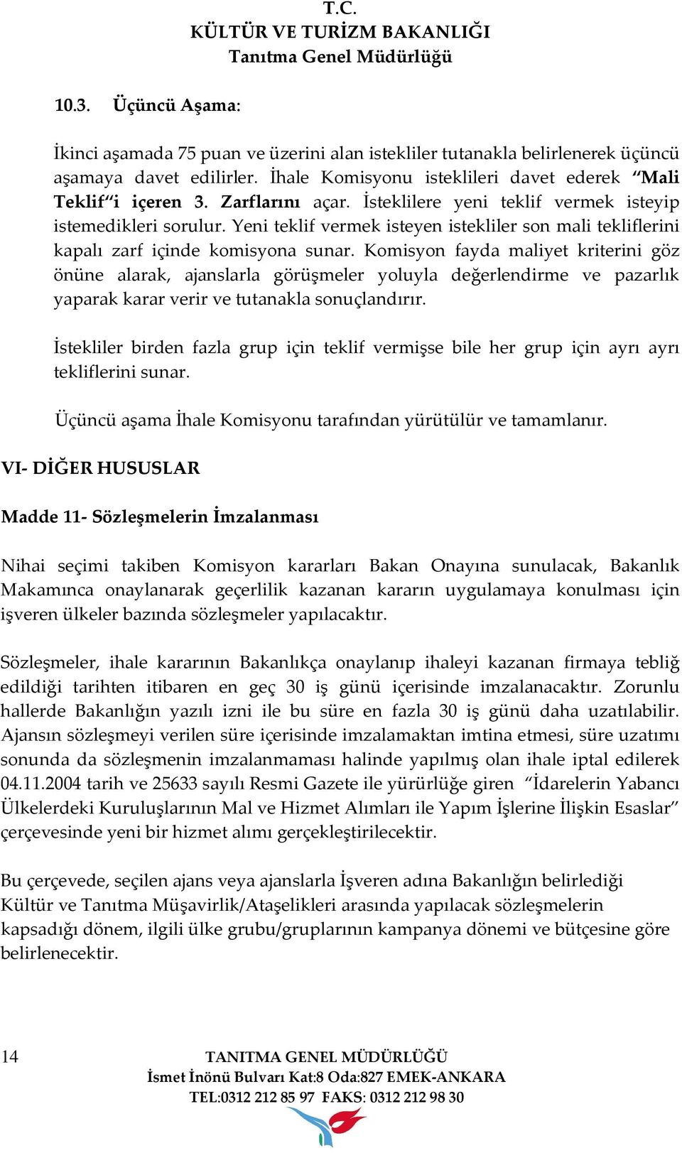 Komisyon fayda maliyet kriterini göz önüne alarak, ajanslarla görüşmeler yoluyla değerlendirme ve pazarlık yaparak karar verir ve tutanakla sonuçlandırır.