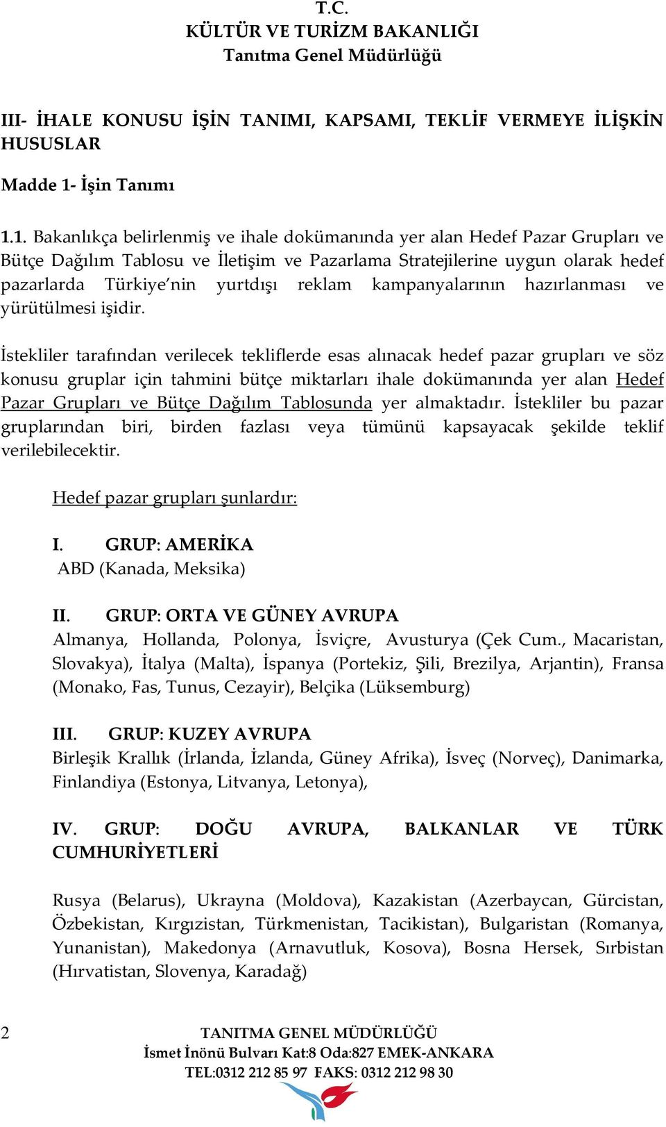 1. Bakanlıkça belirlenmiş ve ihale dokümanında yer alan Hedef Pazar Grupları ve Bütçe Dağılım Tablosu ve İletişim ve Pazarlama Stratejilerine uygun olarak hedef pazarlarda Türkiye nin yurtdışı reklam