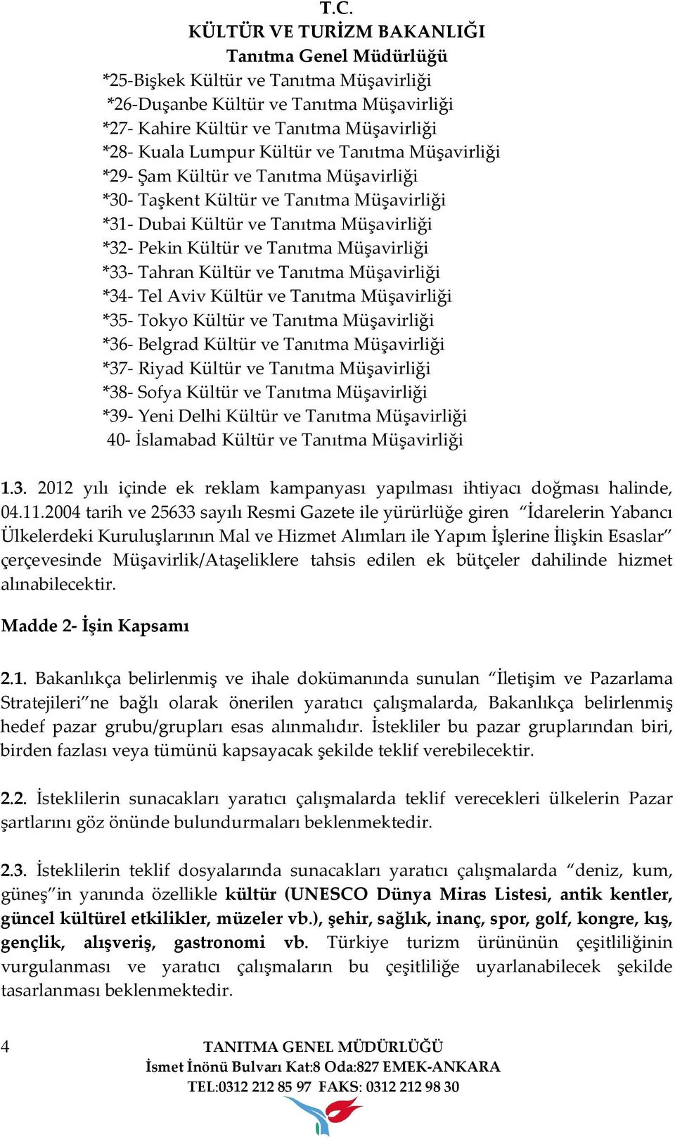 ve Tanıtma Müşavirliği *35- Tokyo Kültür ve Tanıtma Müşavirliği *36- Belgrad Kültür ve Tanıtma Müşavirliği *37- Riyad Kültür ve Tanıtma Müşavirliği *38- Sofya Kültür ve Tanıtma Müşavirliği *39- Yeni