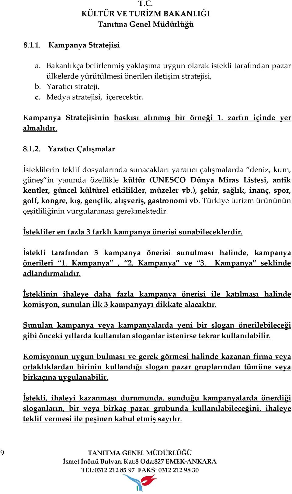 Yaratıcı Çalışmalar İsteklilerin teklif dosyalarında sunacakları yaratıcı çalışmalarda deniz, kum, güneş in yanında özellikle kültür (UNESCO Dünya Miras Listesi, antik kentler, güncel kültürel