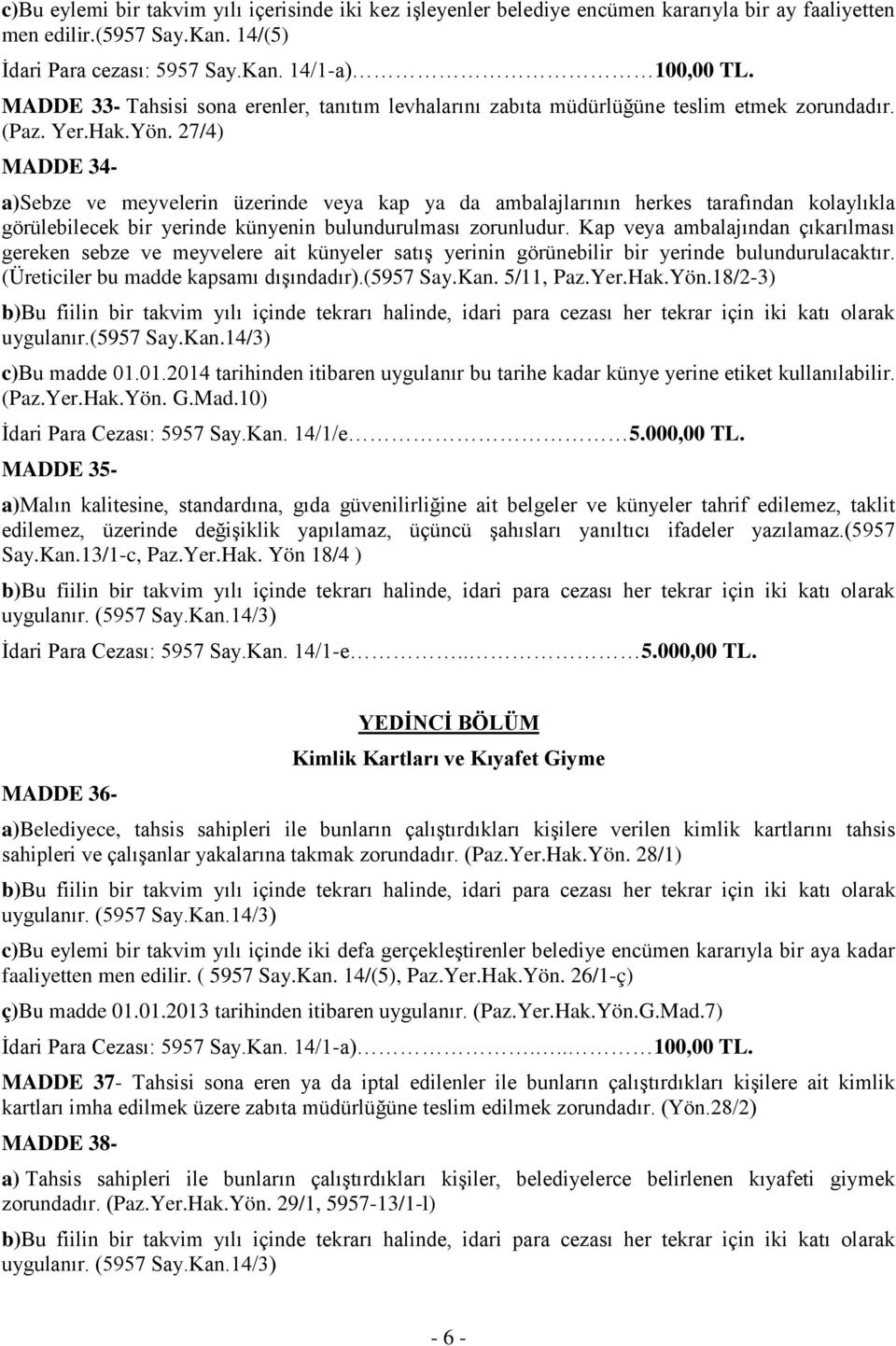 27/4) MADDE 34- a)sebze ve meyvelerin üzerinde veya kap ya da ambalajlarının herkes tarafından kolaylıkla görülebilecek bir yerinde künyenin bulundurulması zorunludur.