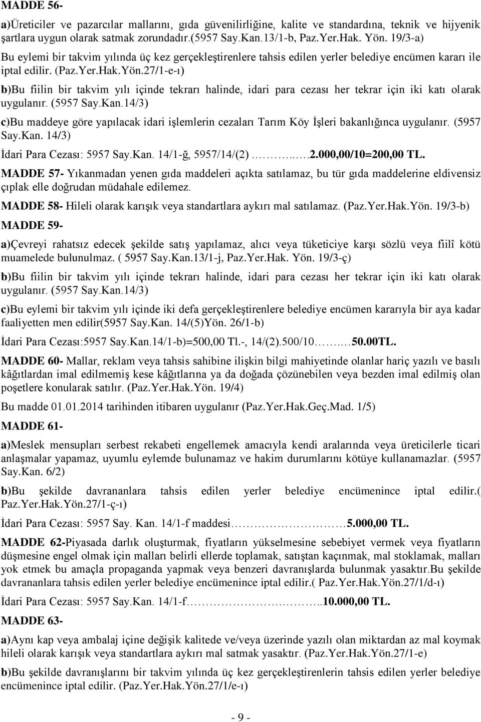 27/1-e-ı) c)bu maddeye göre yapılacak idari işlemlerin cezaları Tarım Köy İşleri bakanlığınca uygulanır. (5957 Say.Kan. 14/3) İdari Para Cezası: 5957 Say.Kan. 14/1-ğ, 5957/14/(2)....2.000,00/10=200,00 TL.