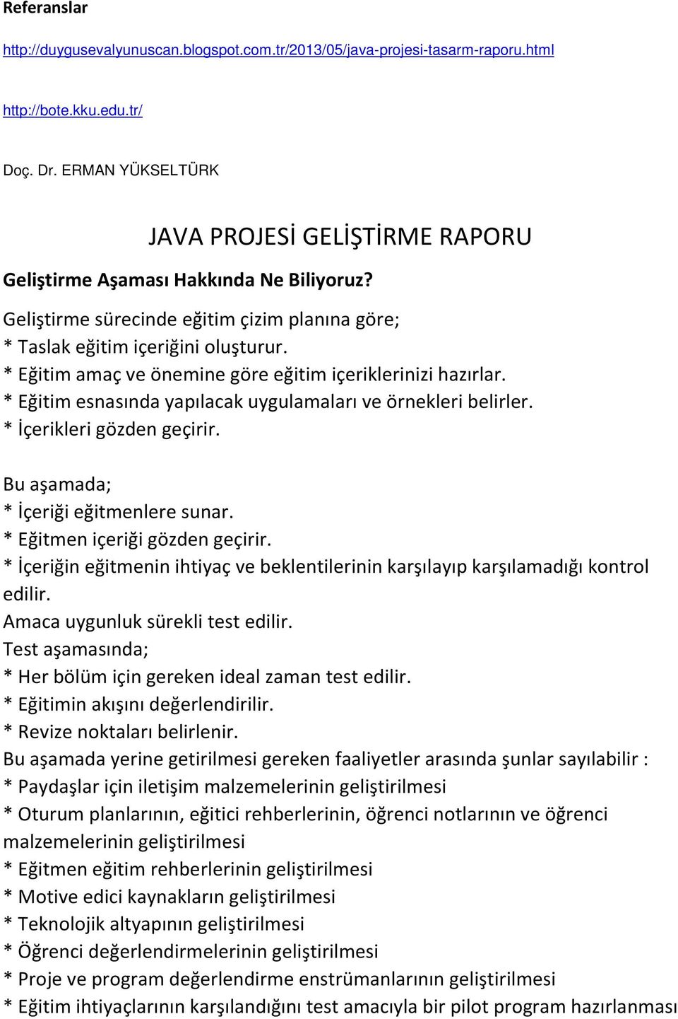 * Eğitim amaç ve önemine göre eğitim içeriklerinizi hazırlar. * Eğitim esnasında yapılacak uygulamaları ve örnekleri belirler. * İçerikleri gözden geçirir. Bu aşamada; * İçeriği eğitmenlere sunar.