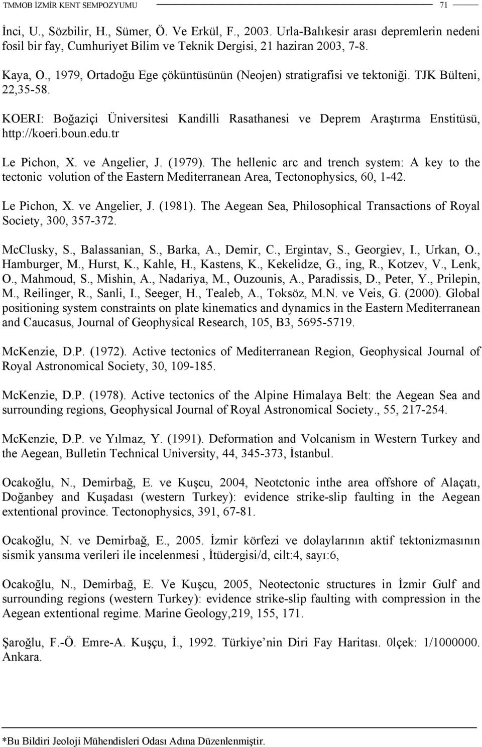 tr Le Pichon, X. ve Angelier, J. (1979). The hellenic arc and trench system: A key to the tectonic volution of the Eastern Mediterranean Area, Tectonophysics, 60, 1-42. Le Pichon, X. ve Angelier, J. (1981).