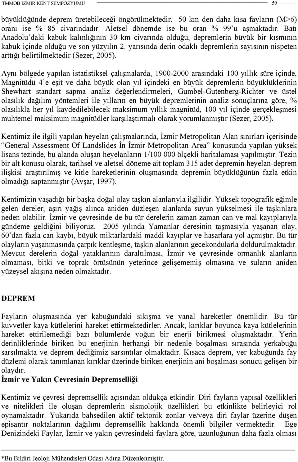 yarısında derin odaklı depremlerin sayısının nispeten arttığı belirtilmektedir (Sezer, 2005).