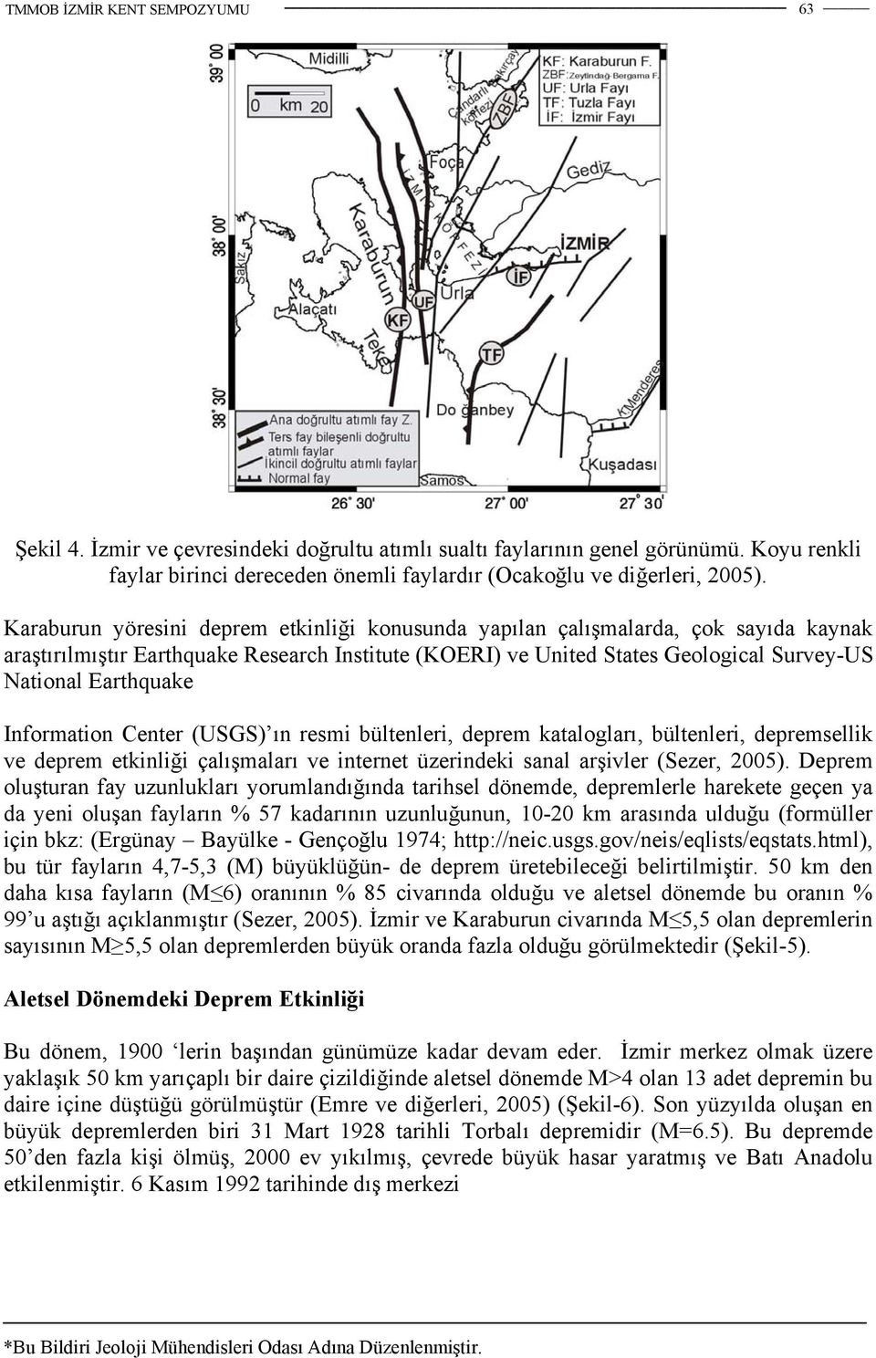 Information Center (USGS) ın resmi bültenleri, deprem katalogları, bültenleri, depremsellik ve deprem etkinliği çalışmaları ve internet üzerindeki sanal arşivler (Sezer, 2005).