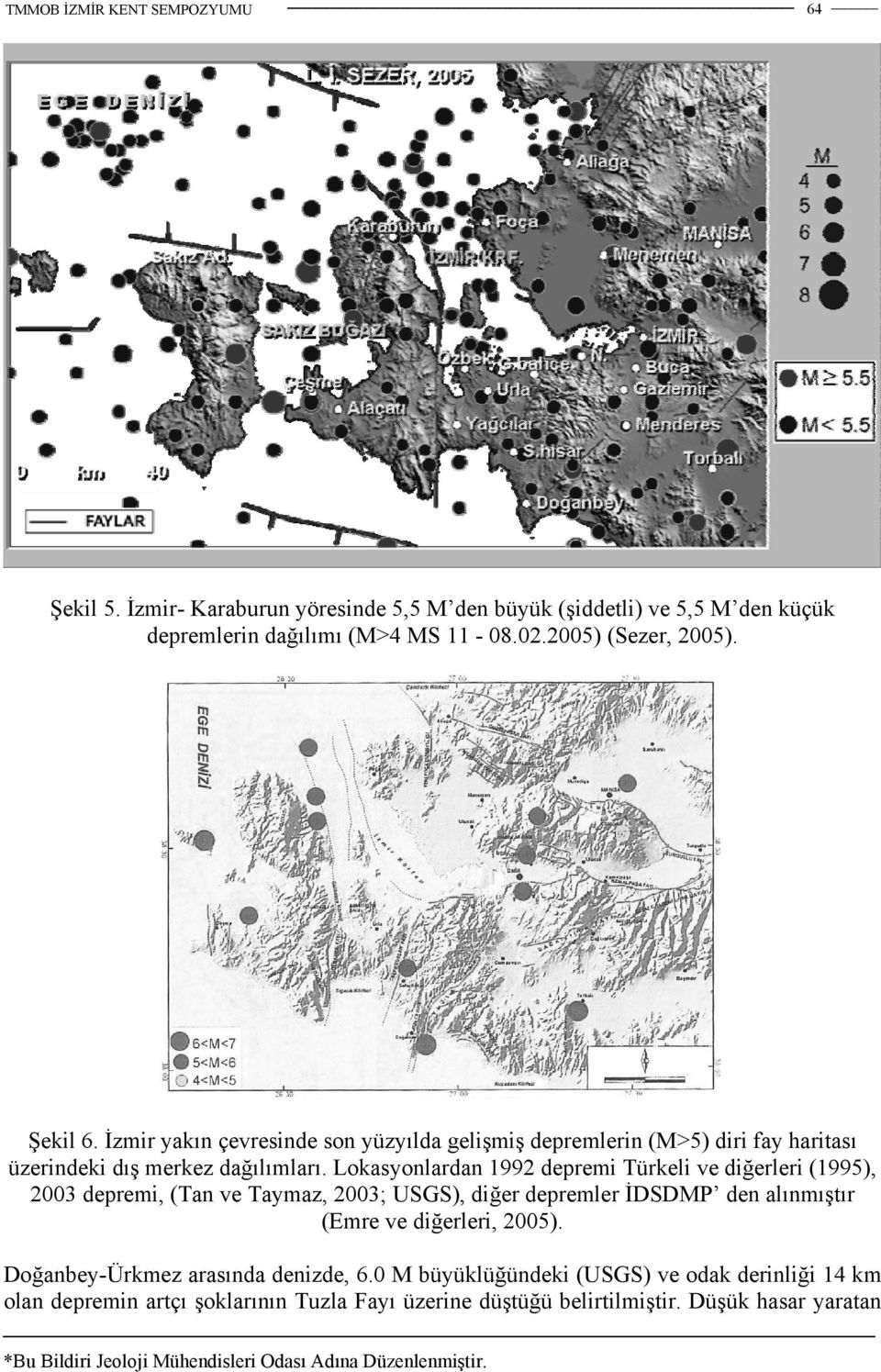 Lokasyonlardan 1992 depremi Türkeli ve diğerleri (1995), 2003 depremi, (Tan ve Taymaz, 2003; USGS), diğer depremler İDSDMP den alınmıştır (Emre ve