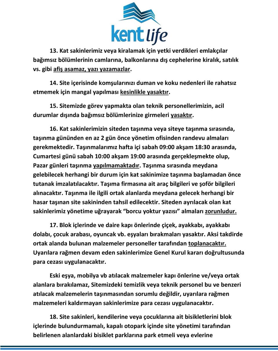 Sitemizde görev yapmakta olan teknik personellerimizin, acil durumlar dışında bağımsız bölümlerinize girmeleri yasaktır. 16.