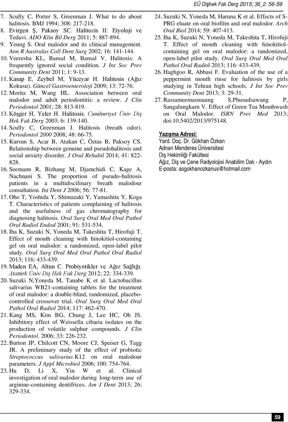 Halitosis: A frequently ignored social condition. J Int Soc Prev Community Dent 2011; 1: 9-13. 11. Kasap E, Zeybel M, Yüceyar H. Halitosis (Ağız Kokusu). Güncel Gastroenteroloji 2009; 13: 72-76. 12.